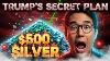 Leaked Trump S Secret Plan For Silver 500 Target